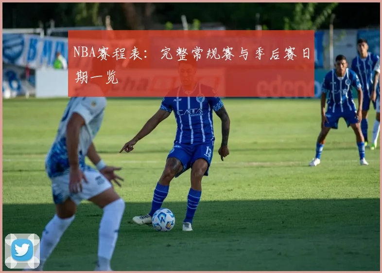 NBA赛程表：完整常规赛与季后赛日期一览